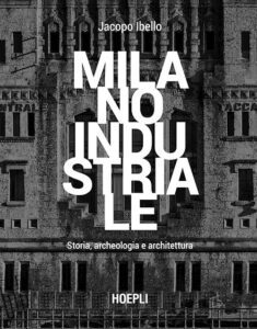 Milano industriale, viaggio tra fabbriche e memoria della città